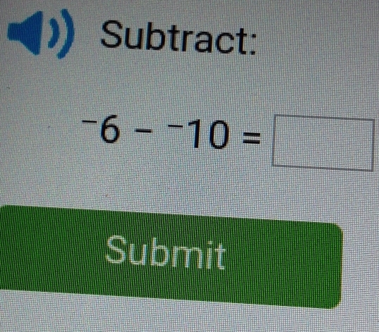 Subtract:
^-10=□
Submit