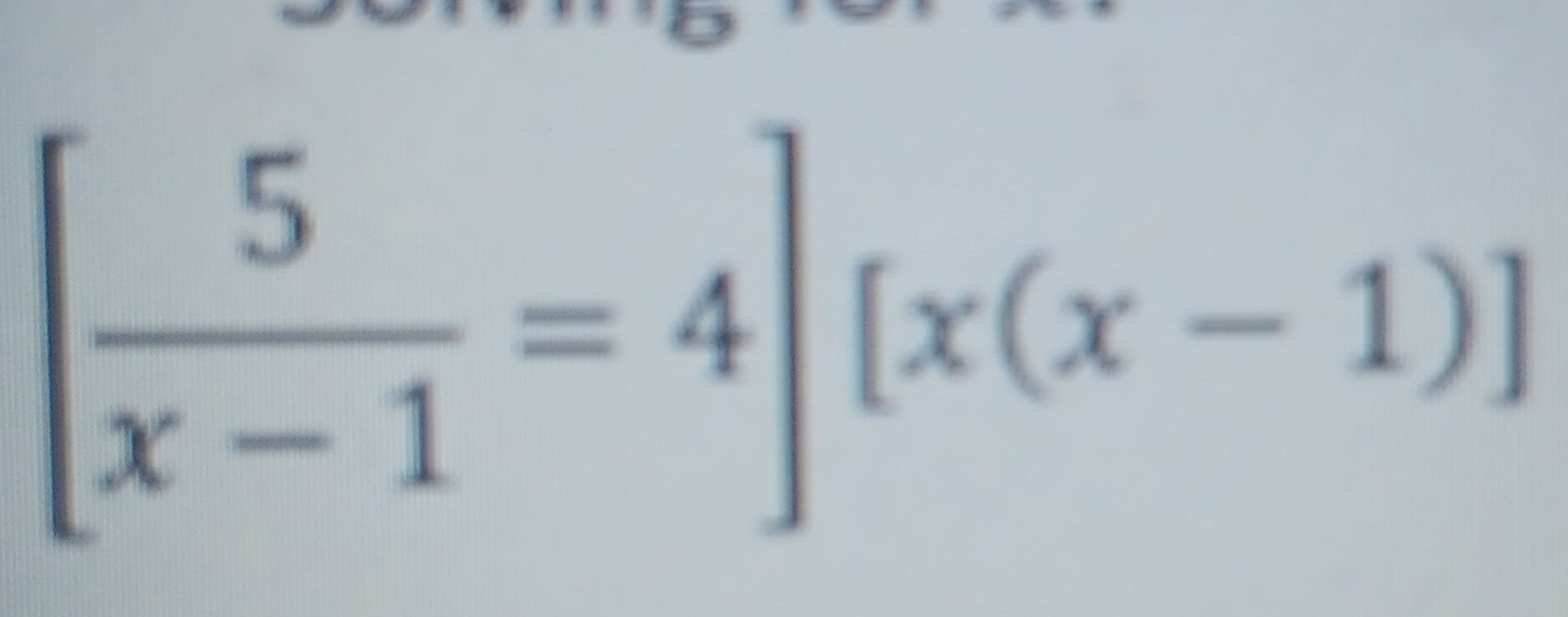 [ 5/x-1 =4][x(x-1)]