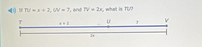 If TU=x+2,UV=7 , and TV=2x , what is TU?