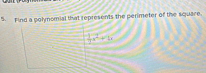 Find a polynomial that represents the perimeter of the square.
 1/2 x^2+4x