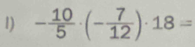 - 10/5 · (- 7/12 )· 18=