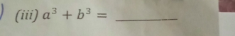 (iii) a^3+b^3= _