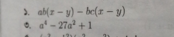 >. ab(x-y)-bc(x-y)
0. a^4-27a^2+1
。