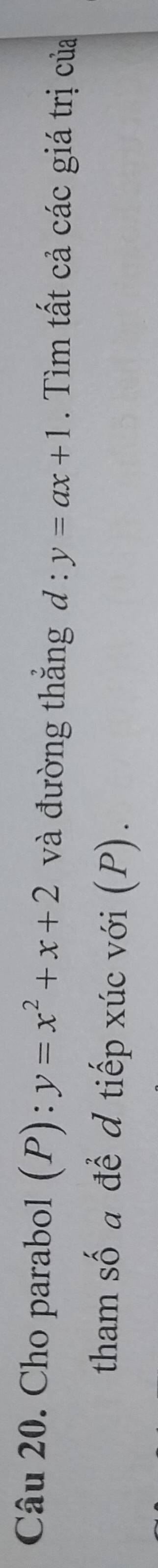 Cho parabol (F ):y=x^2+x+2 và đường thắng d:y=ax+1. Tìm tất cả các giá trị của
tham số a để đ tiếp xúc với (P).