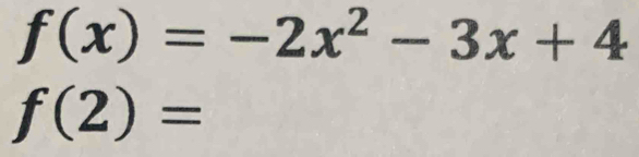 f(x)=-2x^2-3x+4
f(2)=