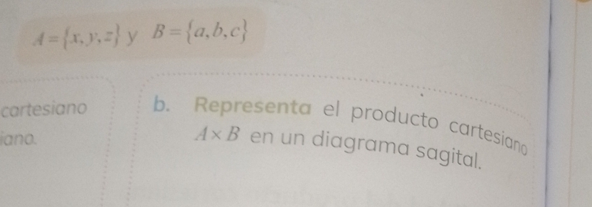 A= x,y,z y B= a,b,c
cartesiano b. Representa el producto cartesiano 
iano.
A* B en un diagrama sagital.