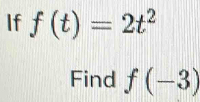 If f(t)=2t^2
Find f(-3)