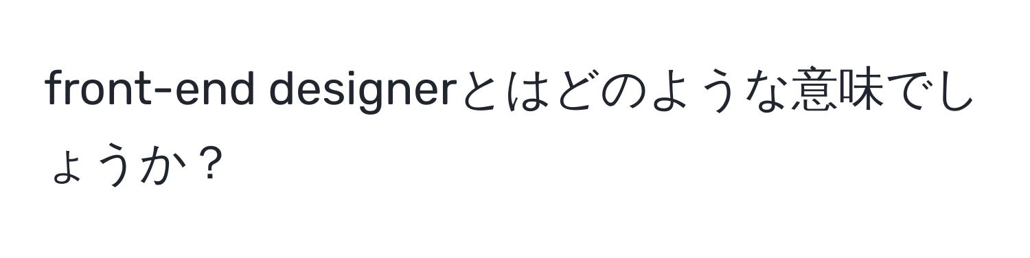 front-end designerとはどのような意味でしょうか？