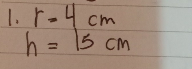 r=4cm
h=15cm