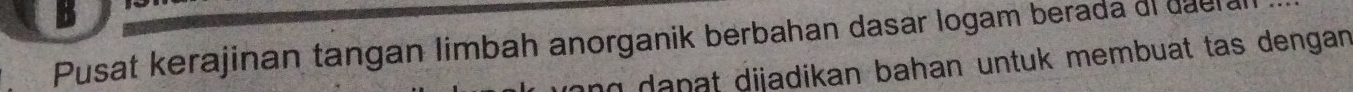 Pusat kerajinan tangan limbah anorganik berbahan dasar logam berada dl dael. 
ng danat dijadikan bahan untuk membuat tas dengan.