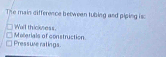Solved: The main difference between tubing and piping is: Wall ...