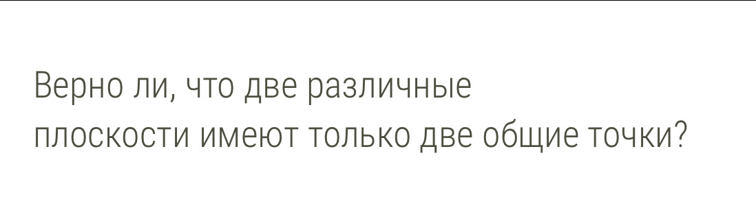 Верно ли, что две различныее 
плоскости имеют Τолько две обШие Τочки?