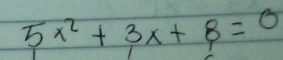 5x^2+3x+8=0