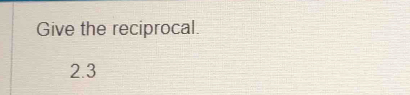 Give the reciprocal.
2.3