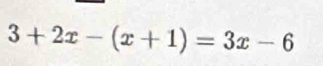 3+2x-(x+1)=3x-6