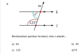 Berdasarkan gambar tersebut, nilai x adalah....
a) 65 b) 55
c) 125 d)75