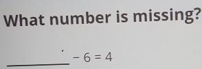 What number is missing? 
_
-6=4