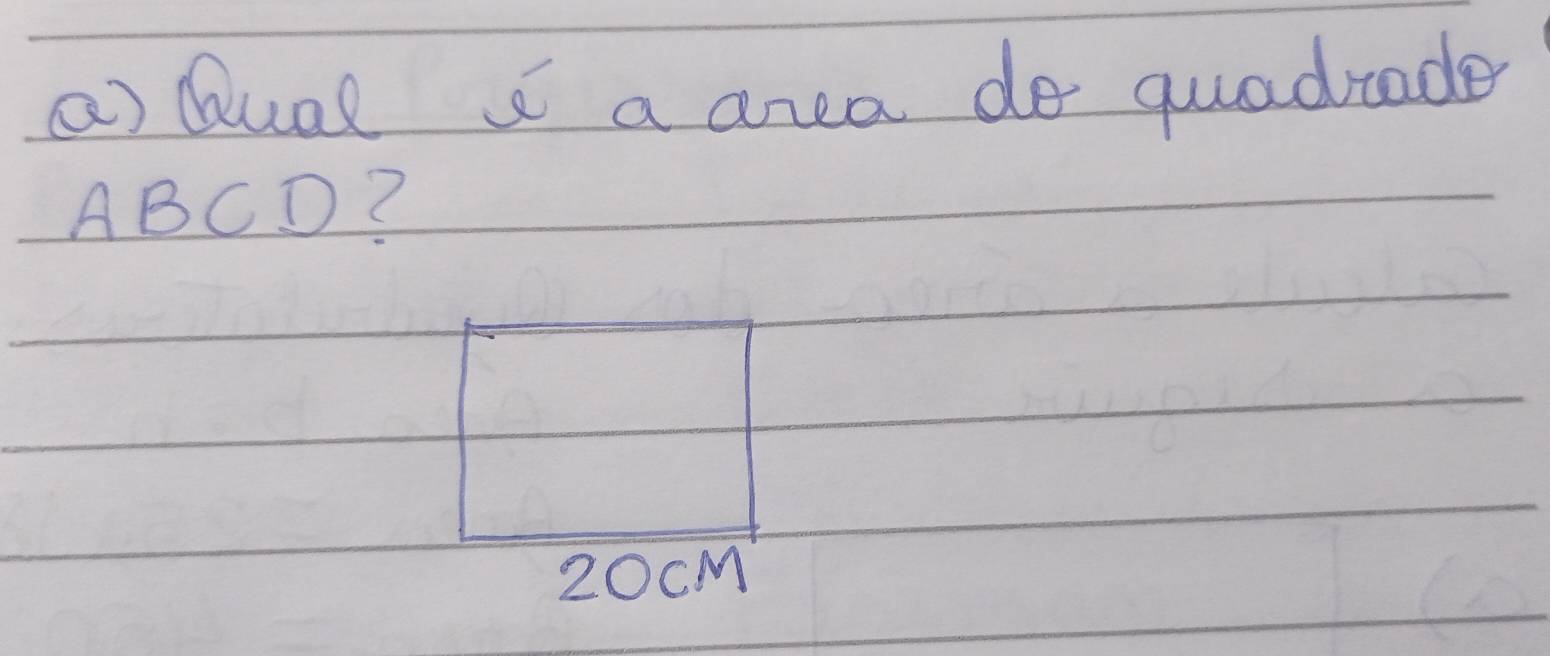 Qual a area do quadcade
ABCD?
20cM