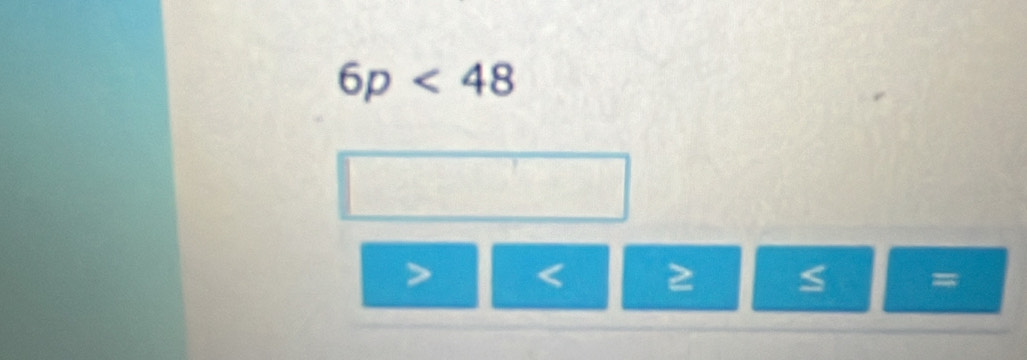 6p<48</tex>
< ≥ S