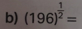 (196)^ 1/2 =