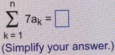 sumlimits _(k=1)^n7a_k=□
(Simplify your answer.)