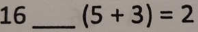 16 _ (5+3)=2