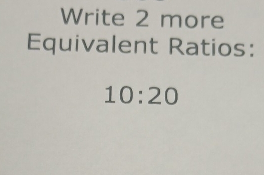 Write 2 more 
Equivalent Ratios:
10:20