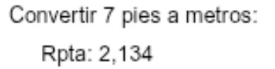 Convertir 7 pies a metros: 
Rpta: 2,134