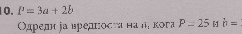 P=3a+2b
Одреди іа вредноста на д, кога P=25 U b=