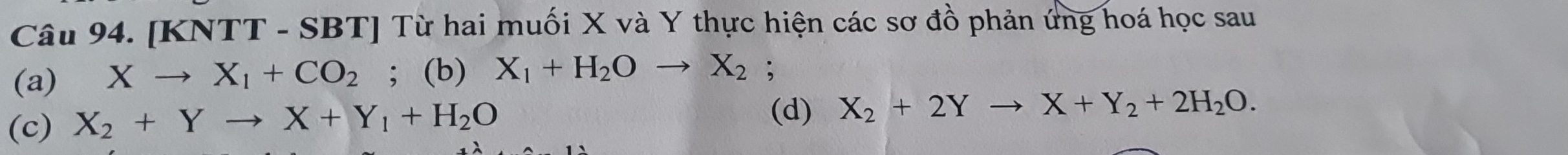 [KNTT - SBT] Từ hai muối X và Y thực hiện các sơ đồ phản ứng hoá học sau 
(a) Xto X_1+CO_2; (b) X_1+H_2Oto X_2; 
(c) X_2+Yto X+Y_1+H_2O
(d) X_2+2Yto X+Y_2+2H_2O.