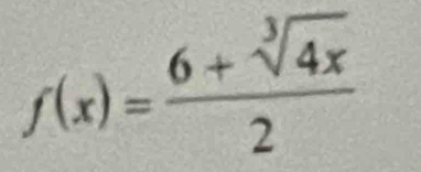 f(x)= (6+sqrt[3](4x))/2 