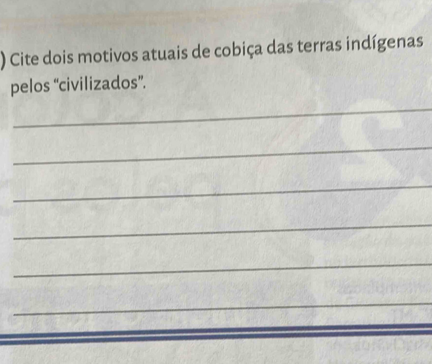 ) Cite dois motivos atuais de cobiça das terras indígenas 
pelos “civilizados”. 
_ 
_ 
_ 
_ 
_ 
_