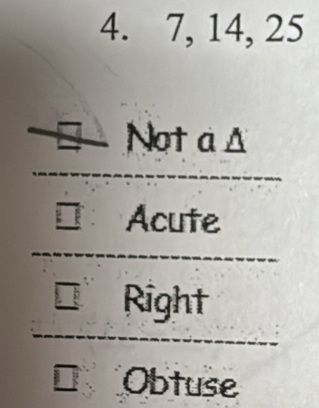 7, 14, 25
□ Not a Δ
* Acute
Right
Obtuse