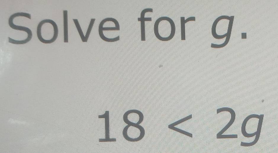 Solve for g.
18<2g</tex>
