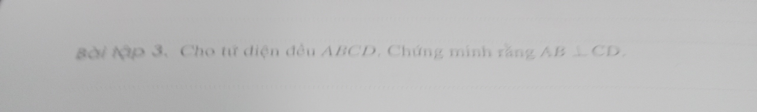 Bài tập 3. Cho tứ diện đều ABCD. Chứng minh răng AB⊥ CD.