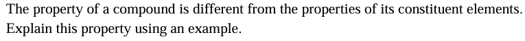 تم الحل:The property of a compound is different from the properties of ...
