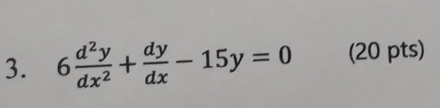 6 d^2y/dx^2 + dy/dx -15y=0 (20 pts)