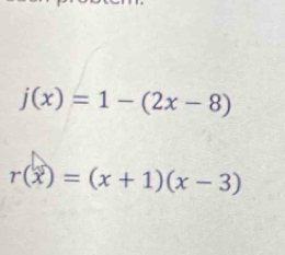 j(x)=1-(2x-8)
r(x)=(x+1)(x-3)