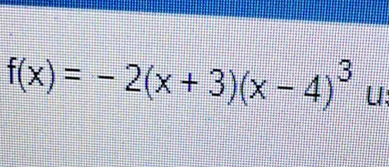 f(x)=-2(x+3)(x-4)^3 U: