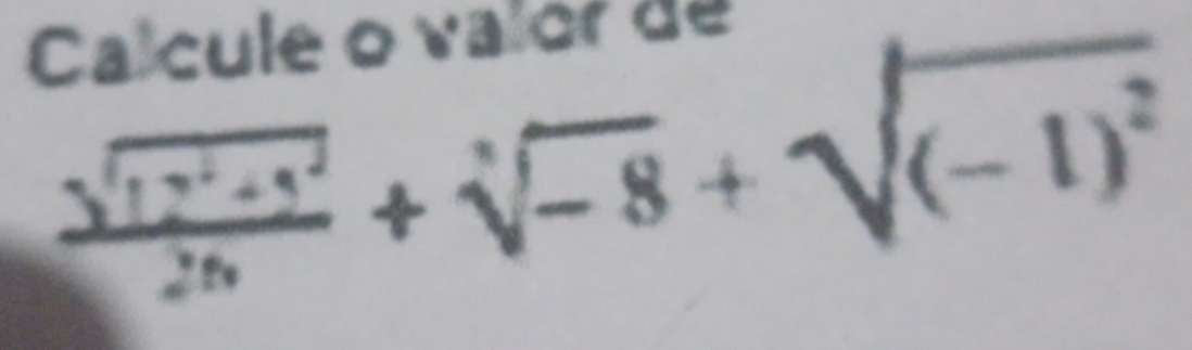 Calcule o valor de
 (sqrt(12^2+5^2))/26 +sqrt[3](-8)+sqrt((-1)^2)