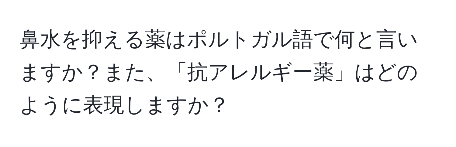 鼻水を抑える薬はポルトガル語で何と言いますか？また、「抗アレルギー薬」はどのように表現しますか？