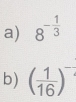 8^(-frac 1)3
b) ( 1/16 )^-