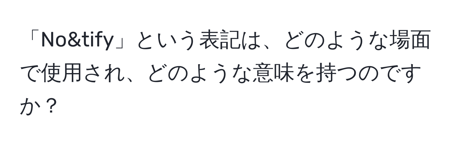 「No&tify」という表記は、どのような場面で使用され、どのような意味を持つのですか？