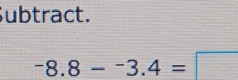 Subtract.
-8.8-^-3.4=□