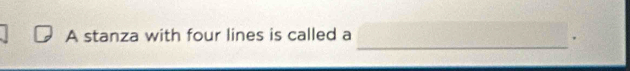 A stanza with four lines is called a 
_.