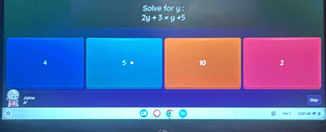 Solve for y :
2y+3=y+5
4 5 ↓ 10 2
Jime
a