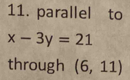 parallel to
x-3y=21
through (6,11)