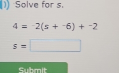 Solve for s.
4=-2(s+^-6)+^-2
s=□
Submit