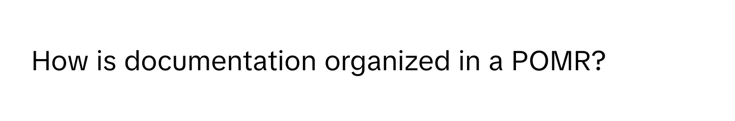 How is documentation organized in a POMR?