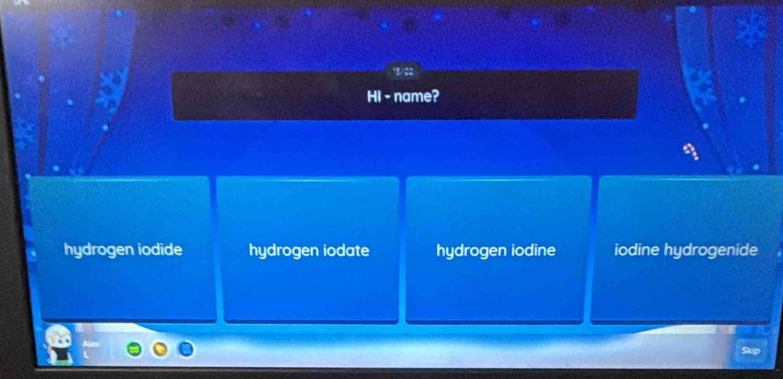 HI - name?
hydrogen iodide hydrogen iodate hydrogen iodine iodine hydrogenide